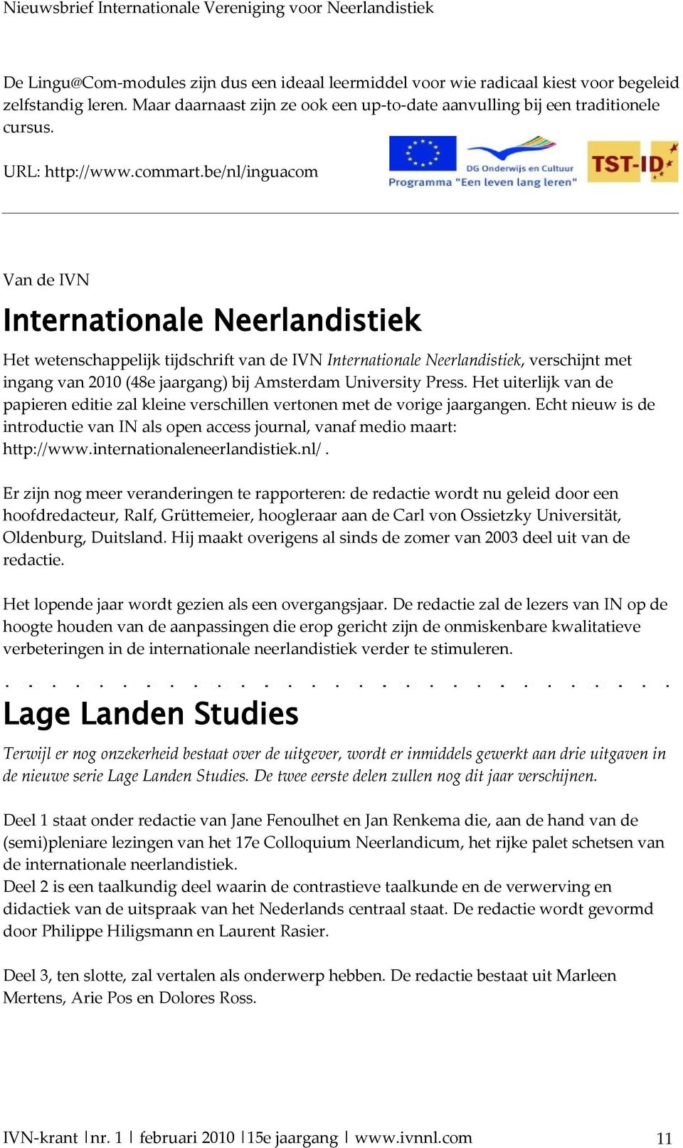 be/nl/inguacom Van de IVN Internationale Neerlandistiek Het wetenschappelijk tijdschrift van de IVN Internationale Neerlandistiek, verschijnt met ingang van 2010 (48e jaargang) bij Amsterdam