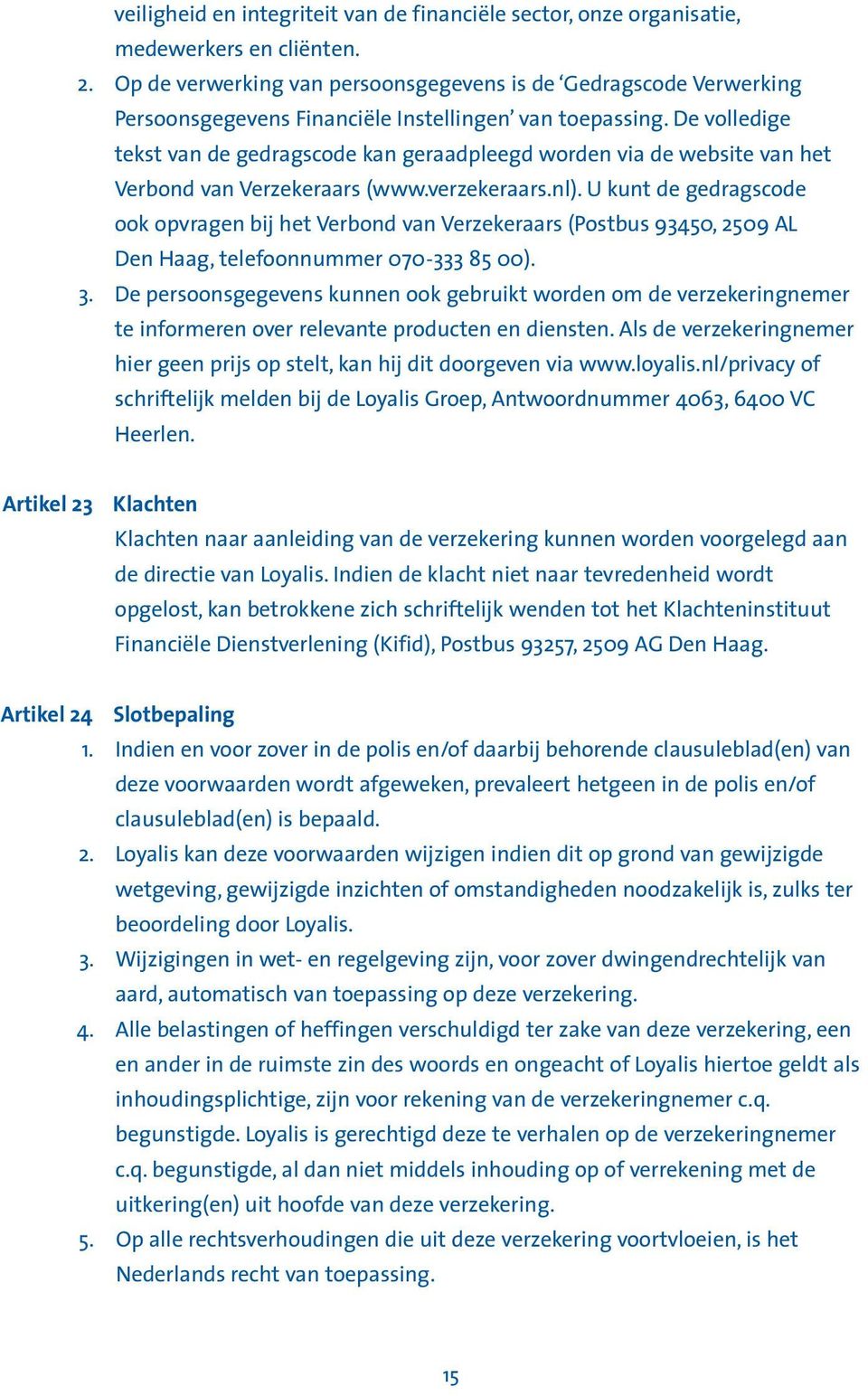 De volledige tekst van de gedragscode kan geraadpleegd worden via de website van het Verbond van Verzekeraars (www.verzekeraars.nl).