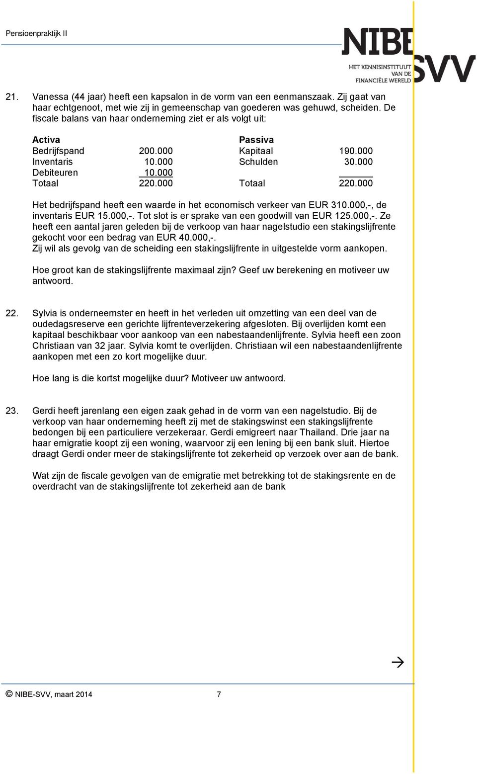 000 Totaal 220.000 Het bedrijfspand heeft een waarde in het economisch verkeer van EUR 310.000,-,