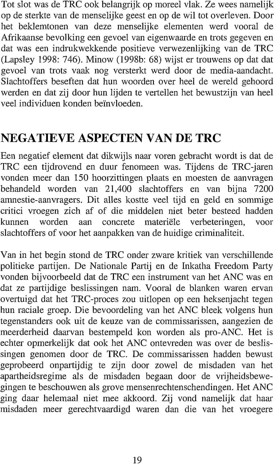 (Lapsley 1998: 746). Minow (1998b: 68) wijst er trouwens op dat dat gevoel van trots vaak nog versterkt werd door de media-aandacht.