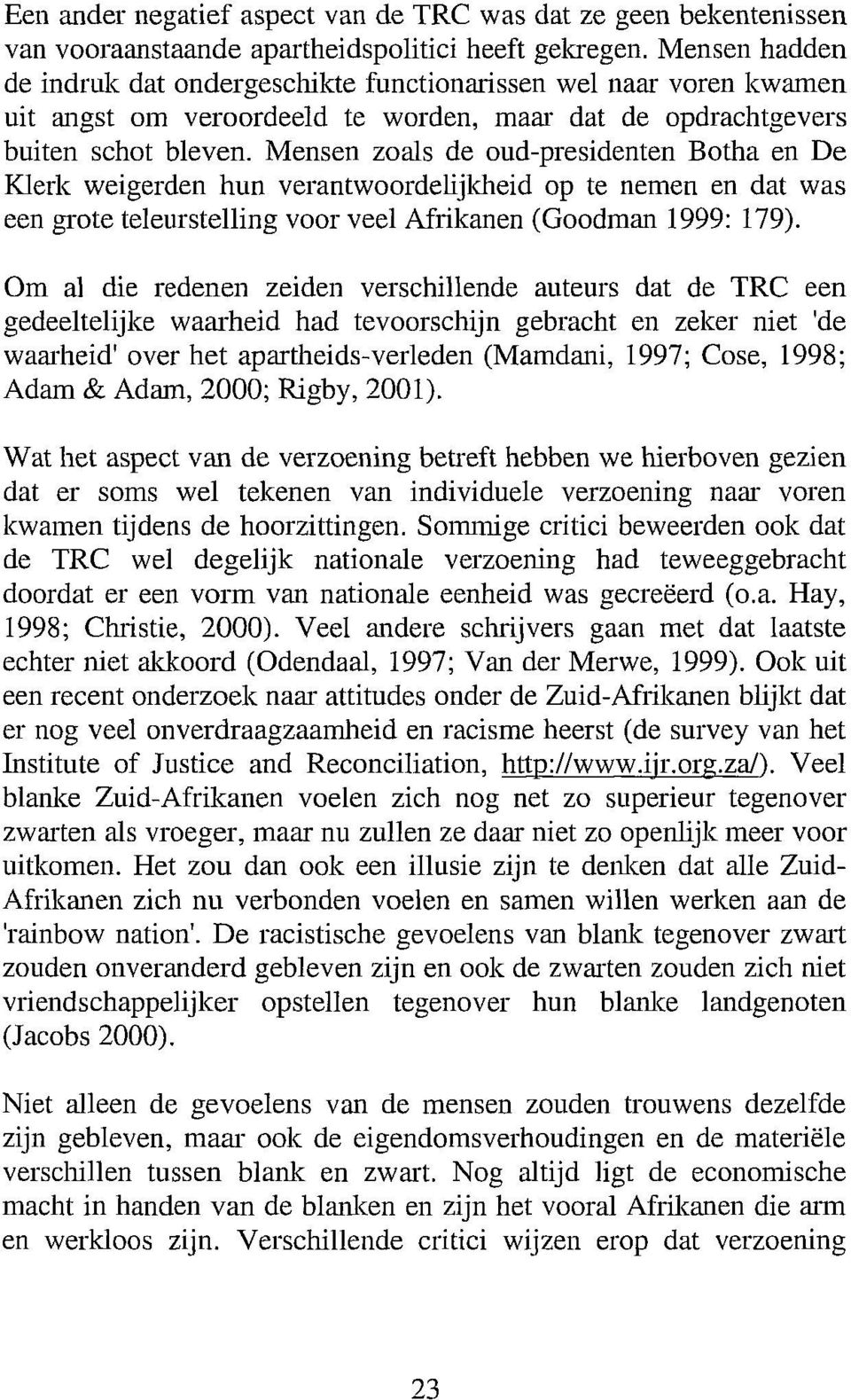 Mensen zoals de oud-presidenten Botha en De Klerk weigerden hun verantwoordelijkheid op te nemen en dat was een grote teleurstelling voor veel Afrikanen (Goodman 1999: 179).