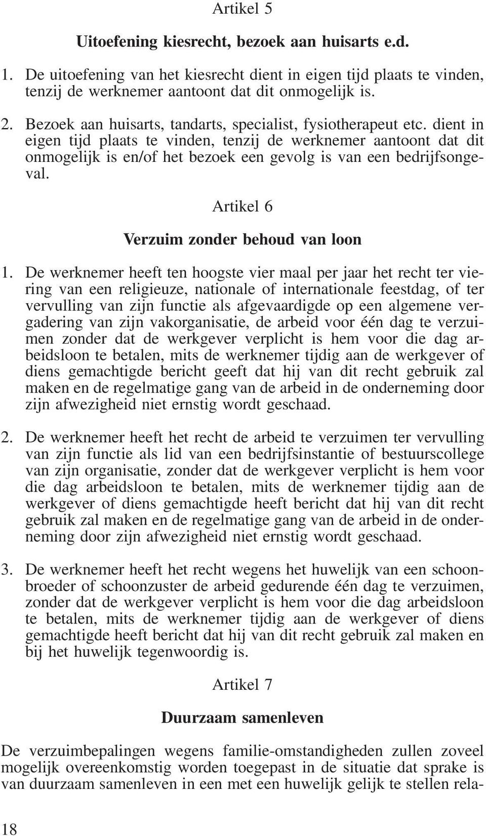 dient in eigen tijd plaats te vinden, tenzij de werknemer aantoont dat dit onmogelijk is en/of het bezoek een gevolg is van een bedrijfsongeval. Artikel 6 Verzuim zonder behoud van loon 1.