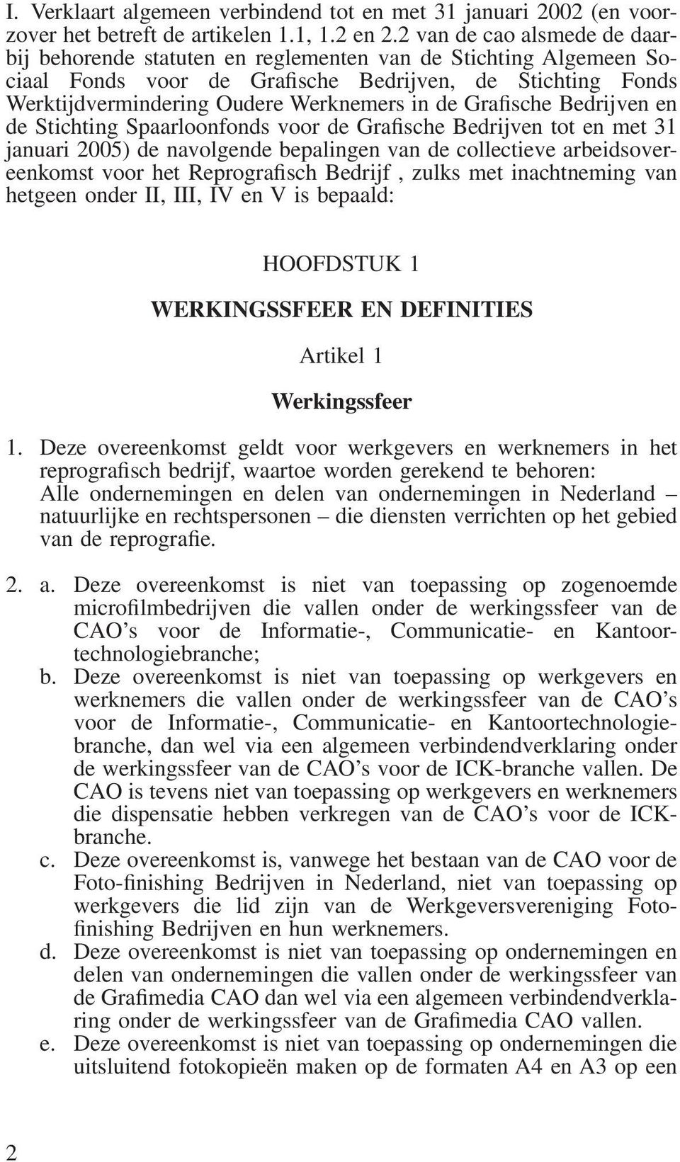 Grafische Bedrijven en de Stichting Spaarloonfonds voor de Grafische Bedrijven tot en met 31 januari 2005) de navolgende bepalingen van de collectieve arbeidsovereenkomst voor het Reprografisch