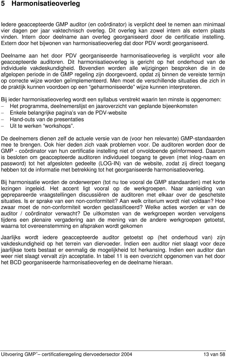 Extern door het bijwonen van harmonisatieoverle dat door PDV wordt eoraniseerd. Deelname aan het door PDV eoraniseerde harmonisatieoverle is verplicht voor alle eaccepteerde auditoren.