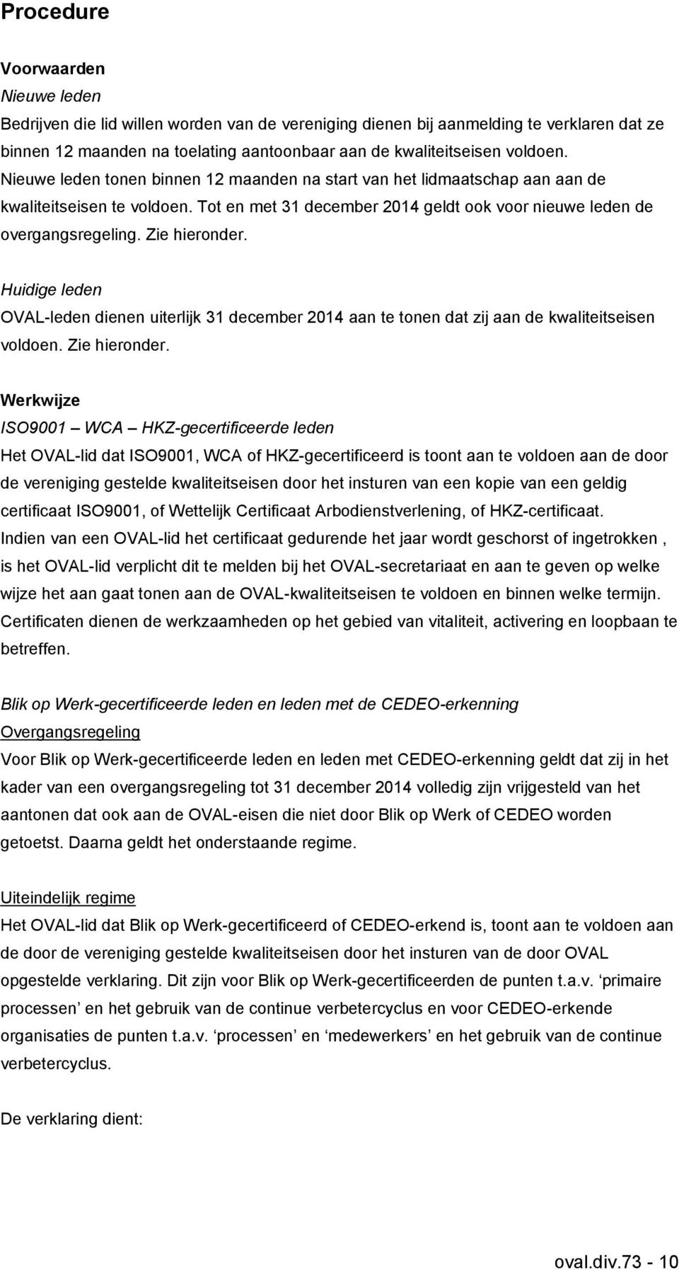 Zie hieronder. Huidige leden OVAL-leden dienen uiterlijk 31 december 2014 aan te tonen dat zij aan de kwaliteitseisen voldoen. Zie hieronder.