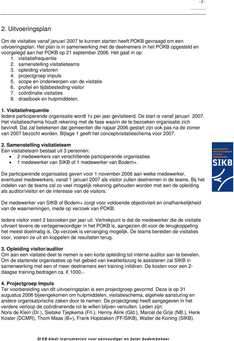 opleiding visitoren 4. projectgroep impuls 5. scope en onderwerpen van de visitatie 6. profiel en tijdsbesteding visitor 7. coördinatie visitaties 8. draaiboek en hulpmiddelen. 1.