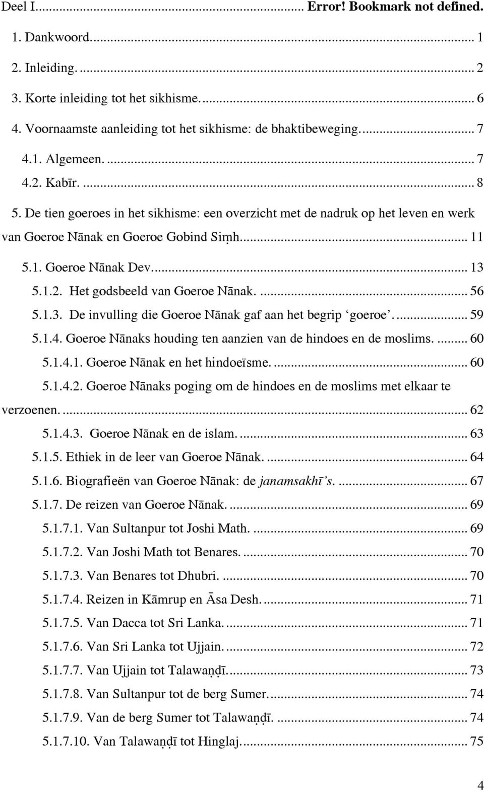 ... 56 5.1.3. De invulling die Goeroe Nānak gaf aan het begrip goeroe... 59 5.1.4. Goeroe Nānaks houding ten aanzien van de hindoes en de moslims.... 60 5.1.4.1. Goeroe Nānak en het hindoeïsme.... 60 5.1.4.2.