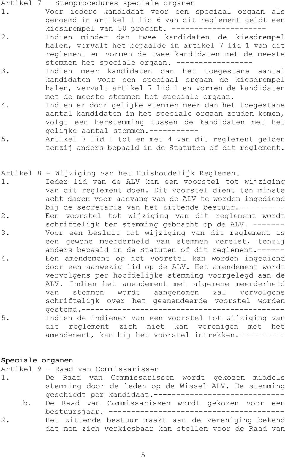 Indien minder dan twee kandidaten de kiesdrempel halen, vervalt het bepaalde in artikel 7 lid 1 van dit reglement en vormen de twee kandidaten met de meeste stemmen het speciale orgaan.