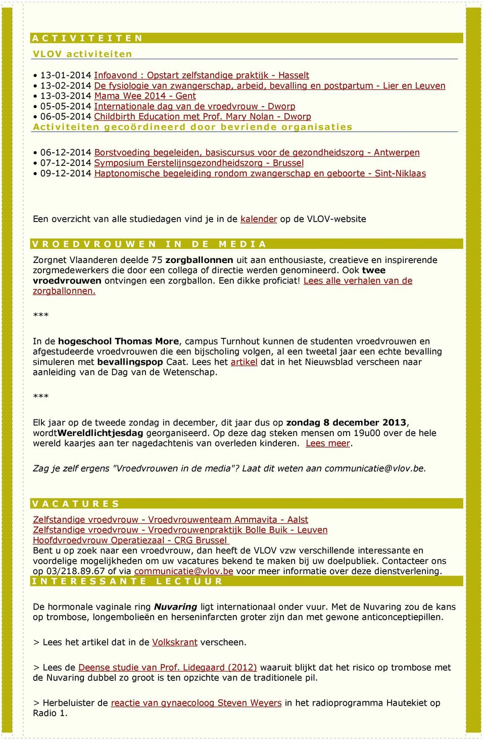 organisaties 06-12-2014 Borstvoeding begeleiden, basiscursus voor de gezondheidszorg - Antwerpen 07-12-2014 Symposium Eerstelijnsgezondheidszorg - Brussel 09-12-2014 Haptonomische begeleiding rondom