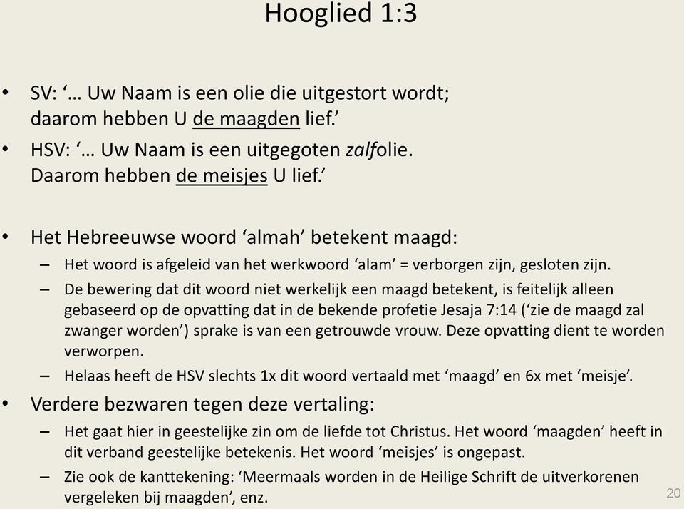 De bewering dat dit woord niet werkelijk een maagd betekent, is feitelijk alleen gebaseerd op de opvatting dat in de bekende profetie Jesaja 7:14 ( zie de maagd zal zwanger worden ) sprake is van een