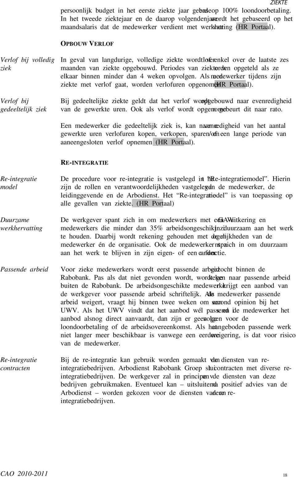 OPBOUW VERLOF Verlof bij volledig ziek Verlof bij gedeeltelijk ziek In geval van langdurige, volledige ziekte wordt verlof enkel over de laatste zes maanden van ziekte opgebouwd.