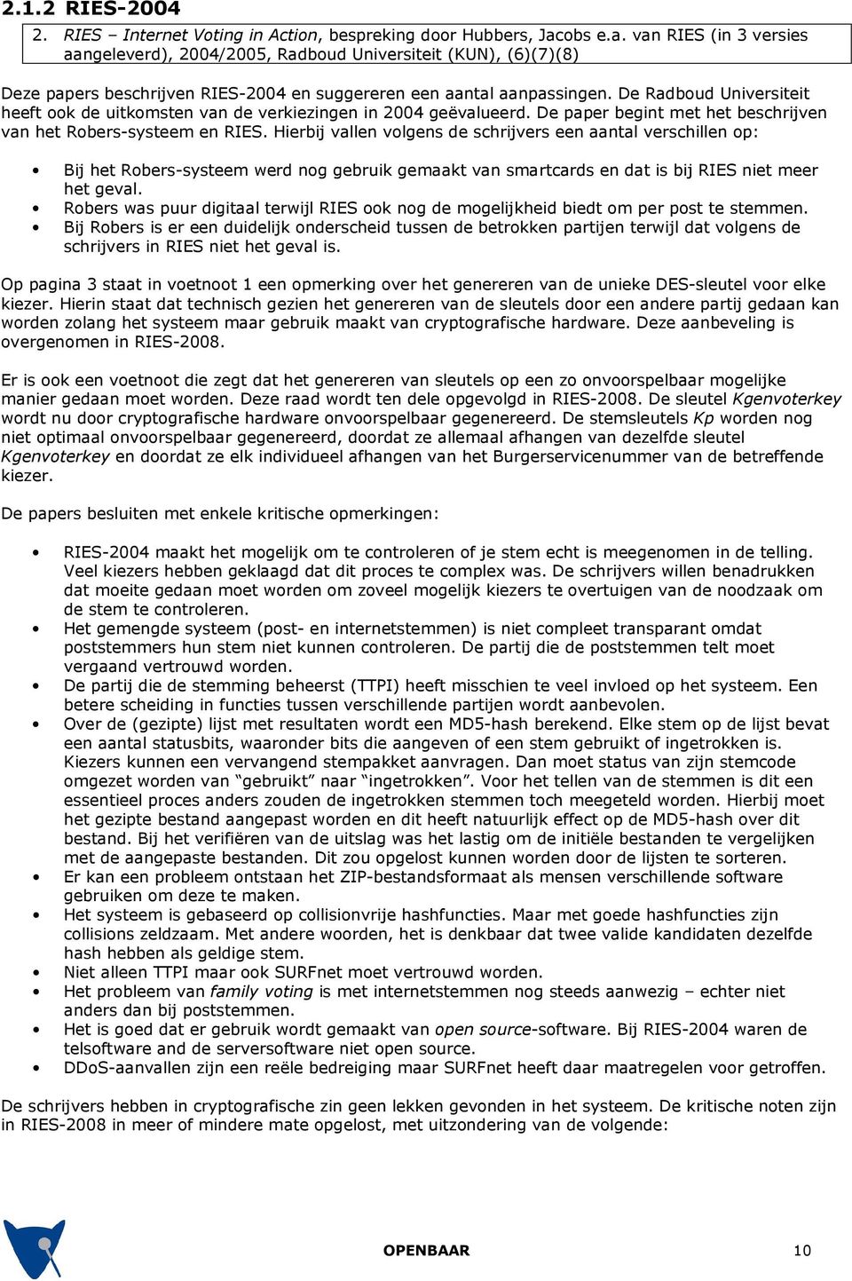 De Radboud Universiteit heeft ook de uitkomsten van de verkiezingen in 2004 geëvalueerd. De paper begint met het beschrijven van het Robers-systeem en RIES.