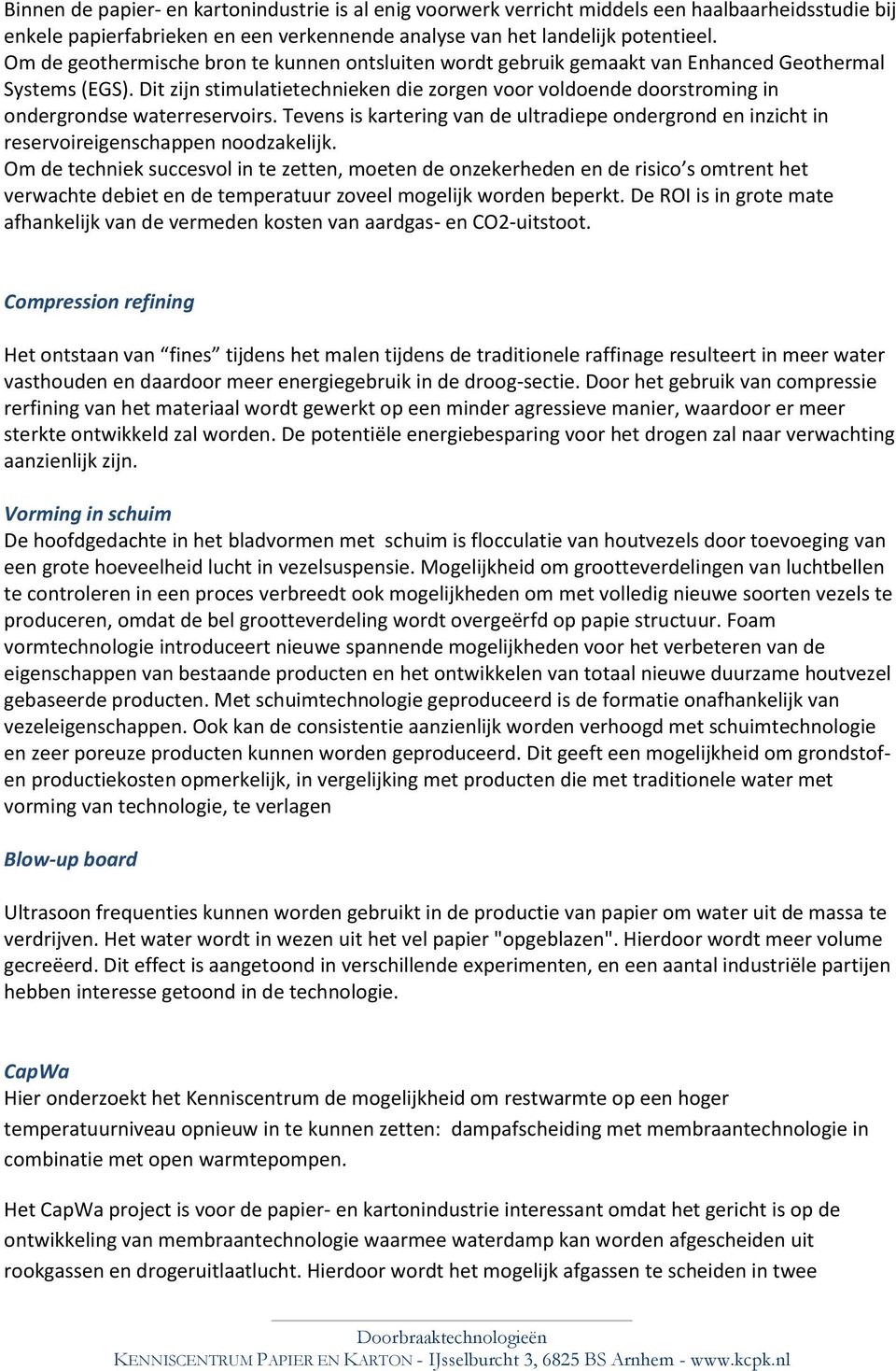 Dit zijn stimulatietechnieken die zorgen voor voldoende doorstroming in ondergrondse waterreservoirs.