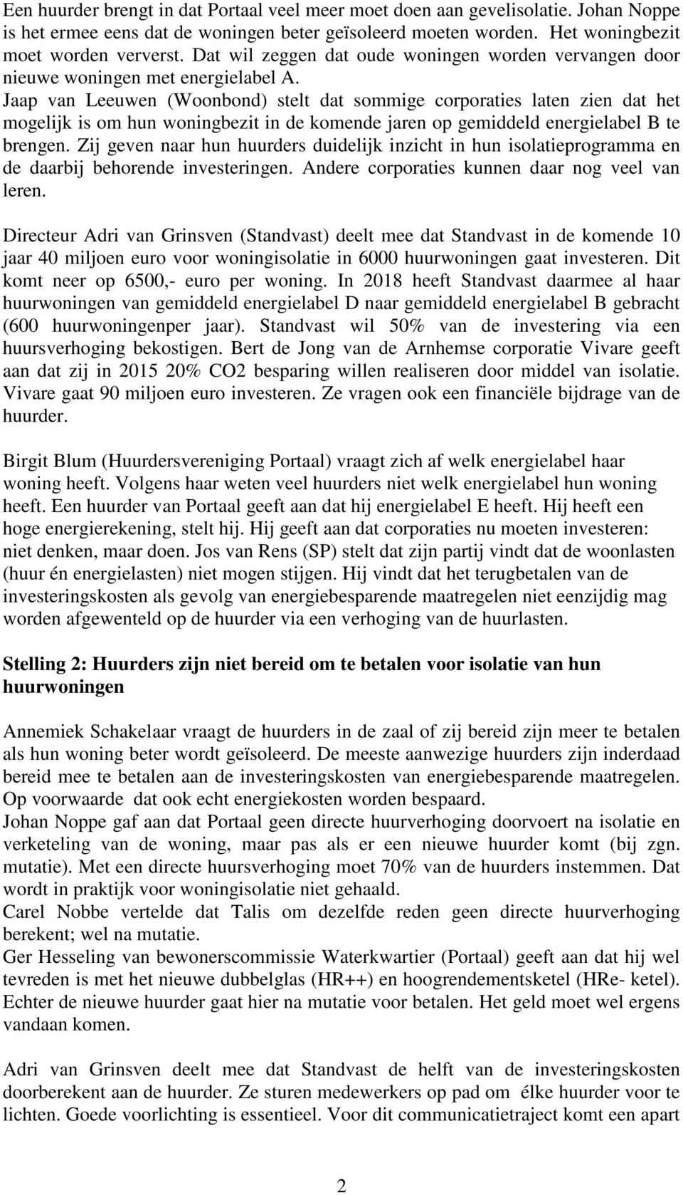 Jaap van Leeuwen (Woonbond) stelt dat sommige corporaties laten zien dat het mogelijk is om hun woningbezit in de komende jaren op gemiddeld energielabel B te brengen.