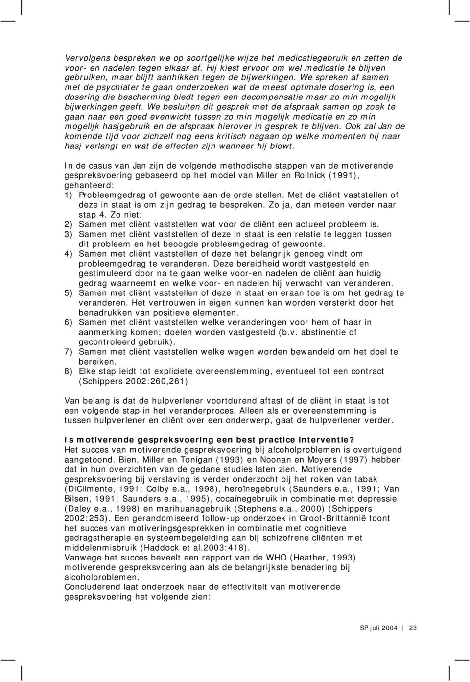 We spreken af samen met de psychiater te gaan onderzoeken wat de meest optimale dosering is, een dosering die bescherming biedt tegen een decompensatie maar zo min mogelijk bijwerkingen geeft.