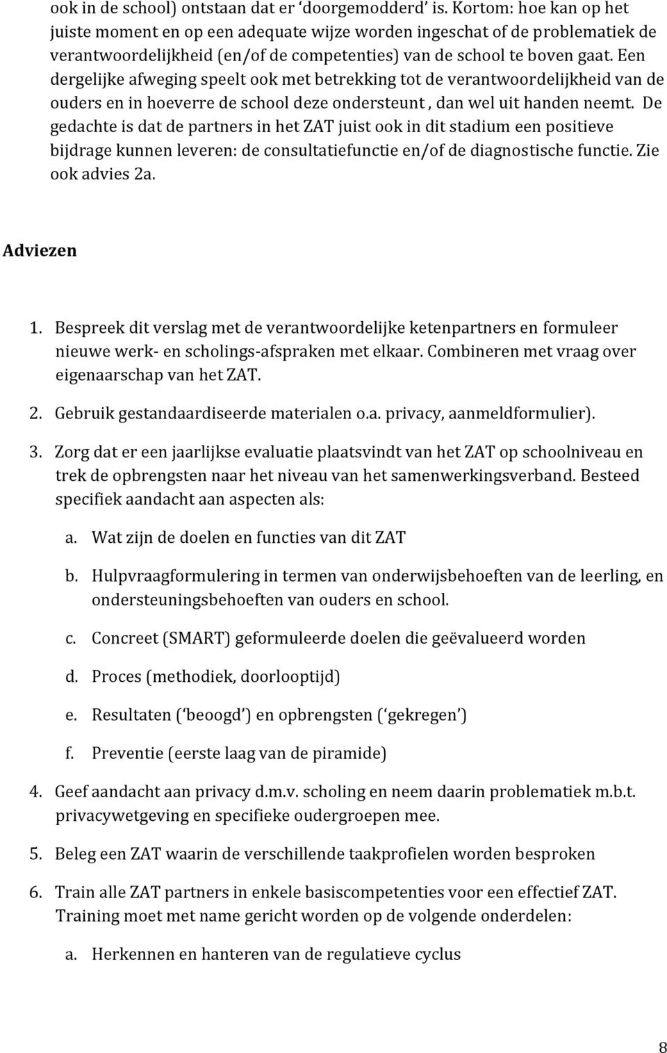 Een dergelijke afweging speelt ook met betrekking tot de verantwoordelijkheid van de ouders en in hoeverre de school deze ondersteunt, dan wel uit handen neemt.