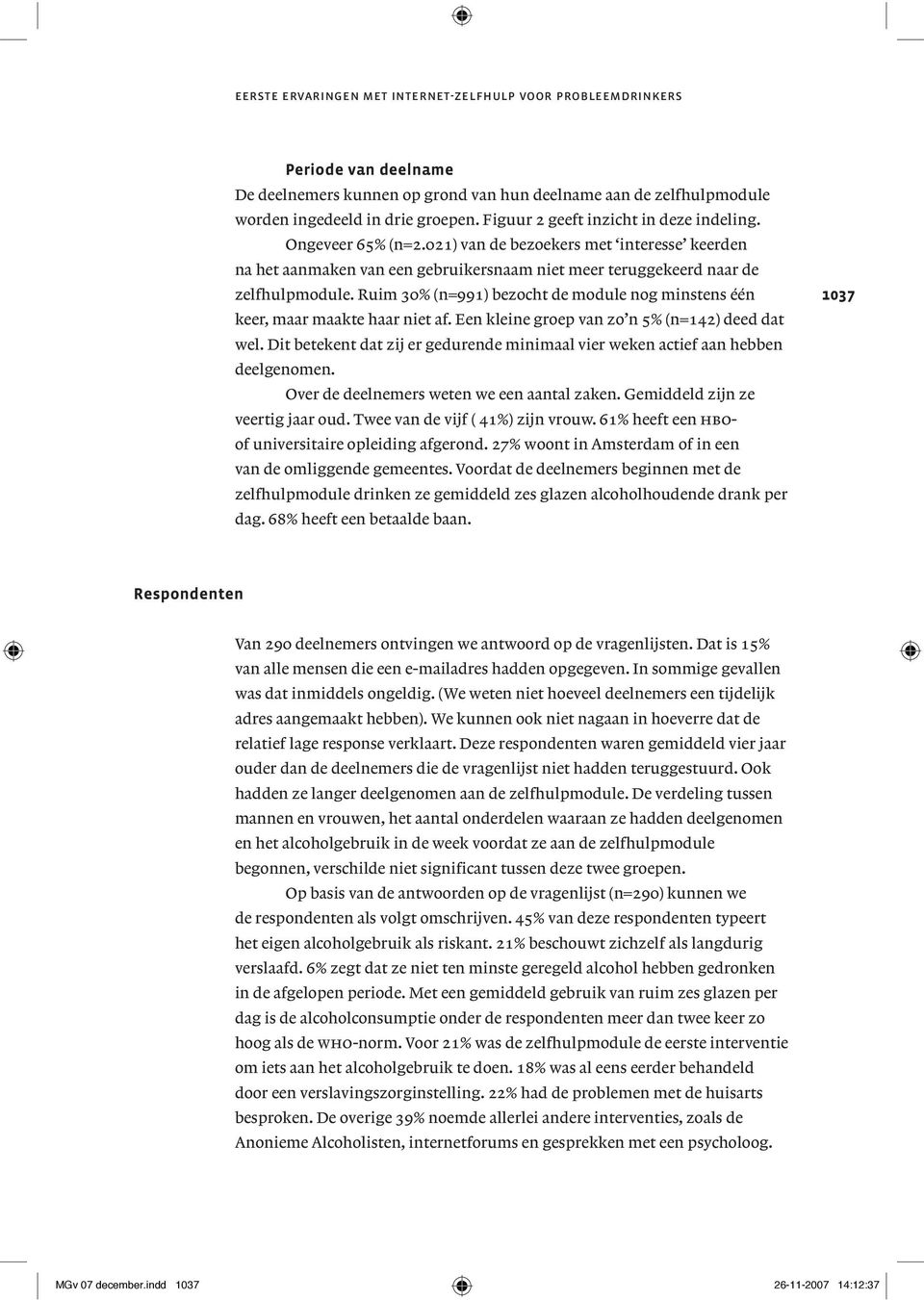 Ruim 30% (n=991) bezocht de module nog minstens één keer, maar maakte haar niet af. Een kleine groep van zo n 5% (n=142) deed dat wel.