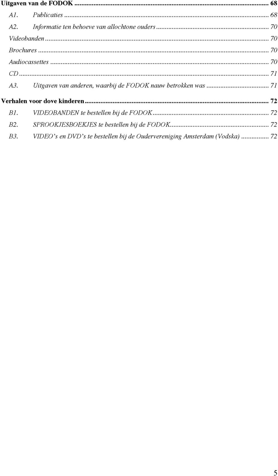 Uitgaven van anderen, waarbij de FODOK nauw betrokken was... 71 Verhalen voor dove kinderen... 72 B1.