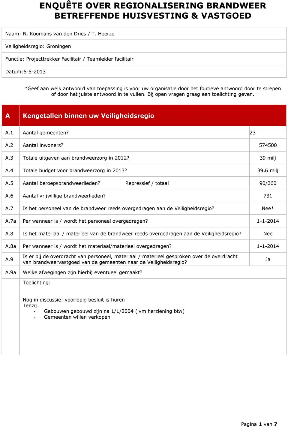 door te strepen of door het juiste antwoord in te vullen. Bij open vragen graag een toelichting geven. A Kengetallen binnen uw Veiligheidsregio A.1 Aantal gemeenten? 23 A.2 Aantal inwoners? 574500 A.