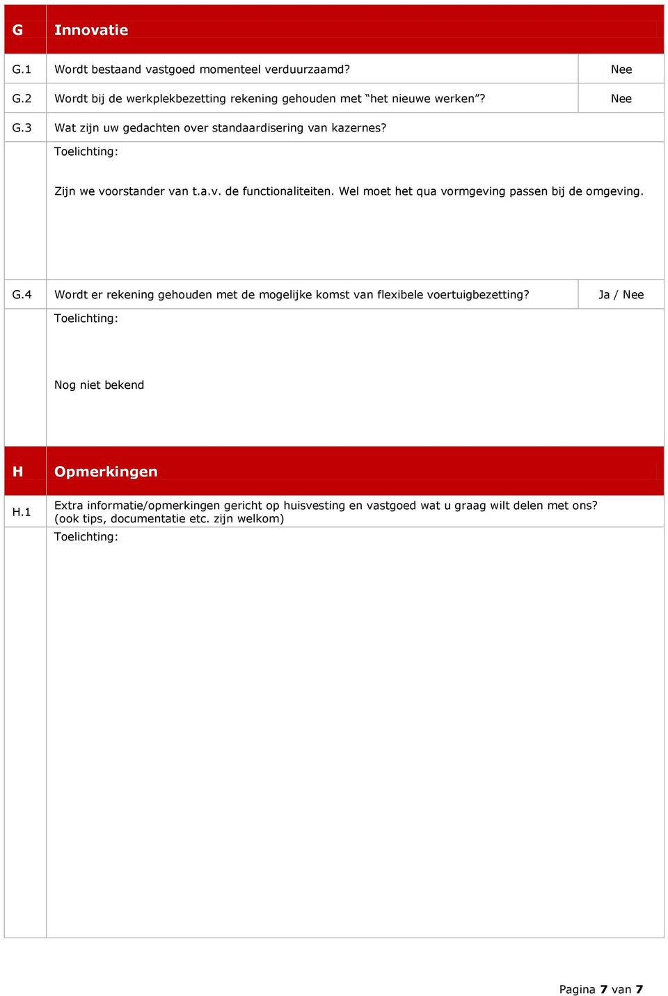 4 Wordt er rekening gehouden met de mogelijke komst van flexibele voertuigbezetting? Ja / Nee Nog niet bekend H H.