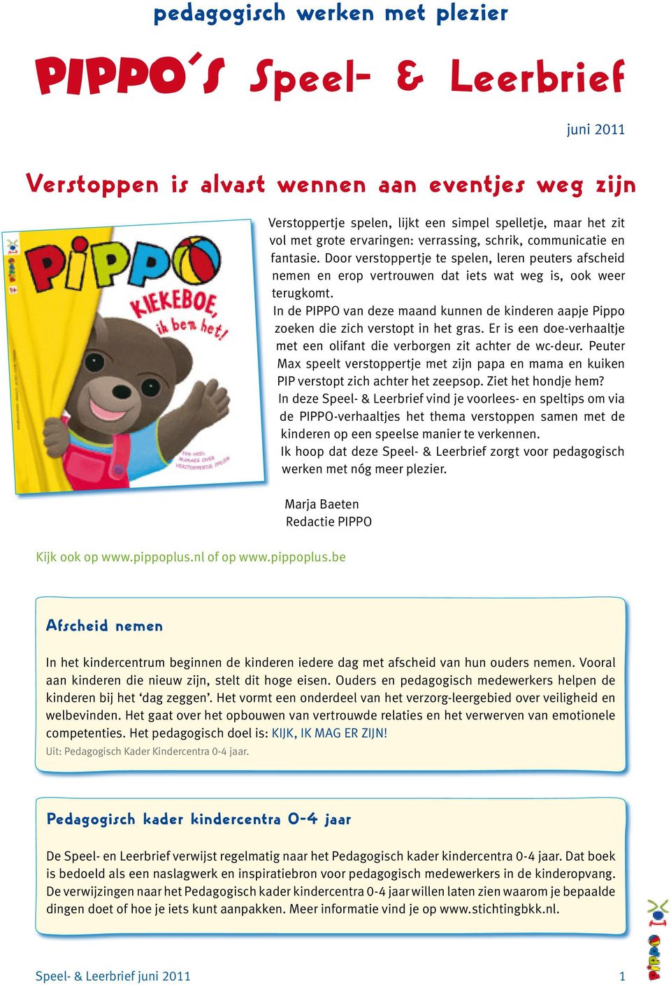 In de PIPPO van deze maand kunnen de kinderen aapje Pippo zoeken die zich verstopt in het gras. Er is een doe-verhaaltje met een olifant die verborgen zit achter de wc-deur.