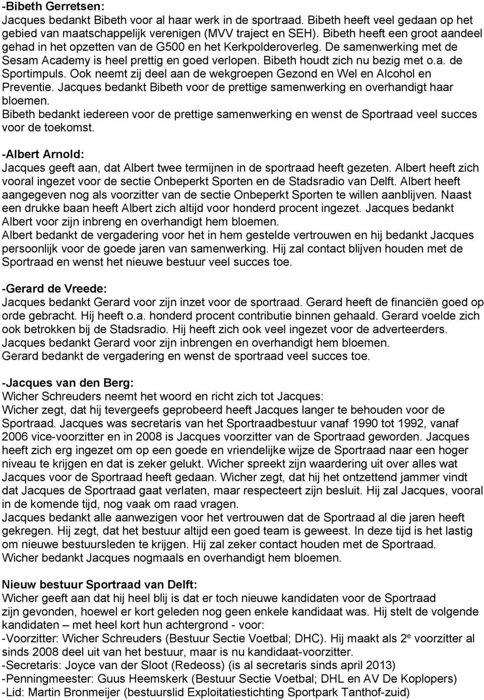 Ook neemt zij deel aan de wekgroepen Gezond en Wel en Alcohol en Preventie. Jacques bedankt Bibeth voor de prettige samenwerking en overhandigt haar bloemen.