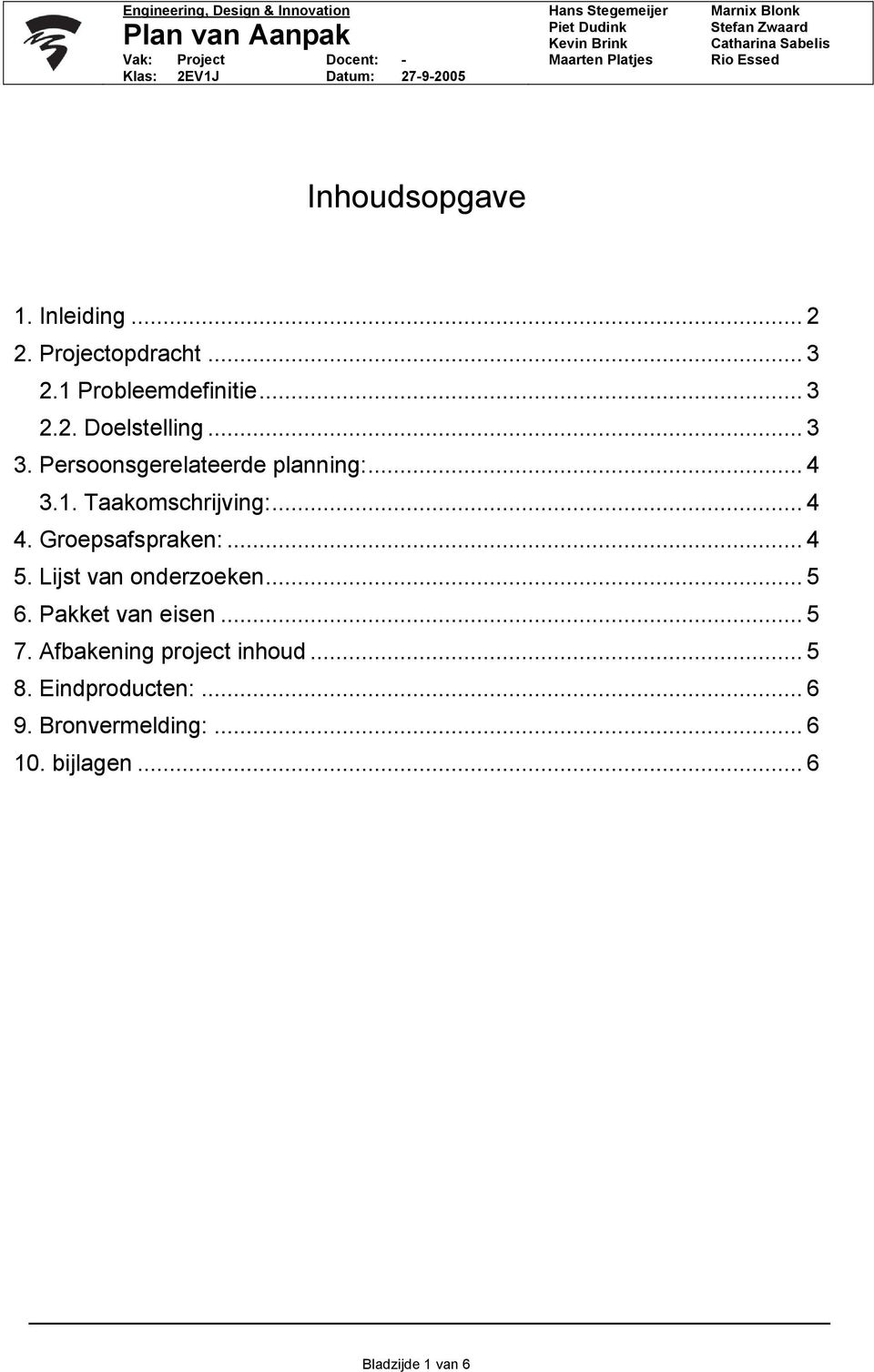 .. 4 4. Groepsafspraken:... 4 5. Lijst van onderzoeken... 5 6. Pakket van eisen... 5 7.