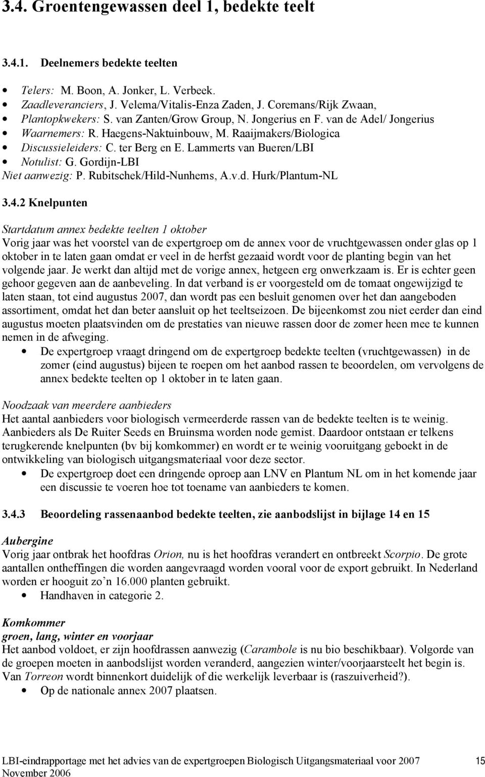 ter Berg en E. Lammerts van Bueren/LBI Notulist: G. Gordijn-LBI Niet aanwezig: P. Rubitschek/Hild-Nunhems, A.v.d. Hurk/Plantum-NL 3.4.