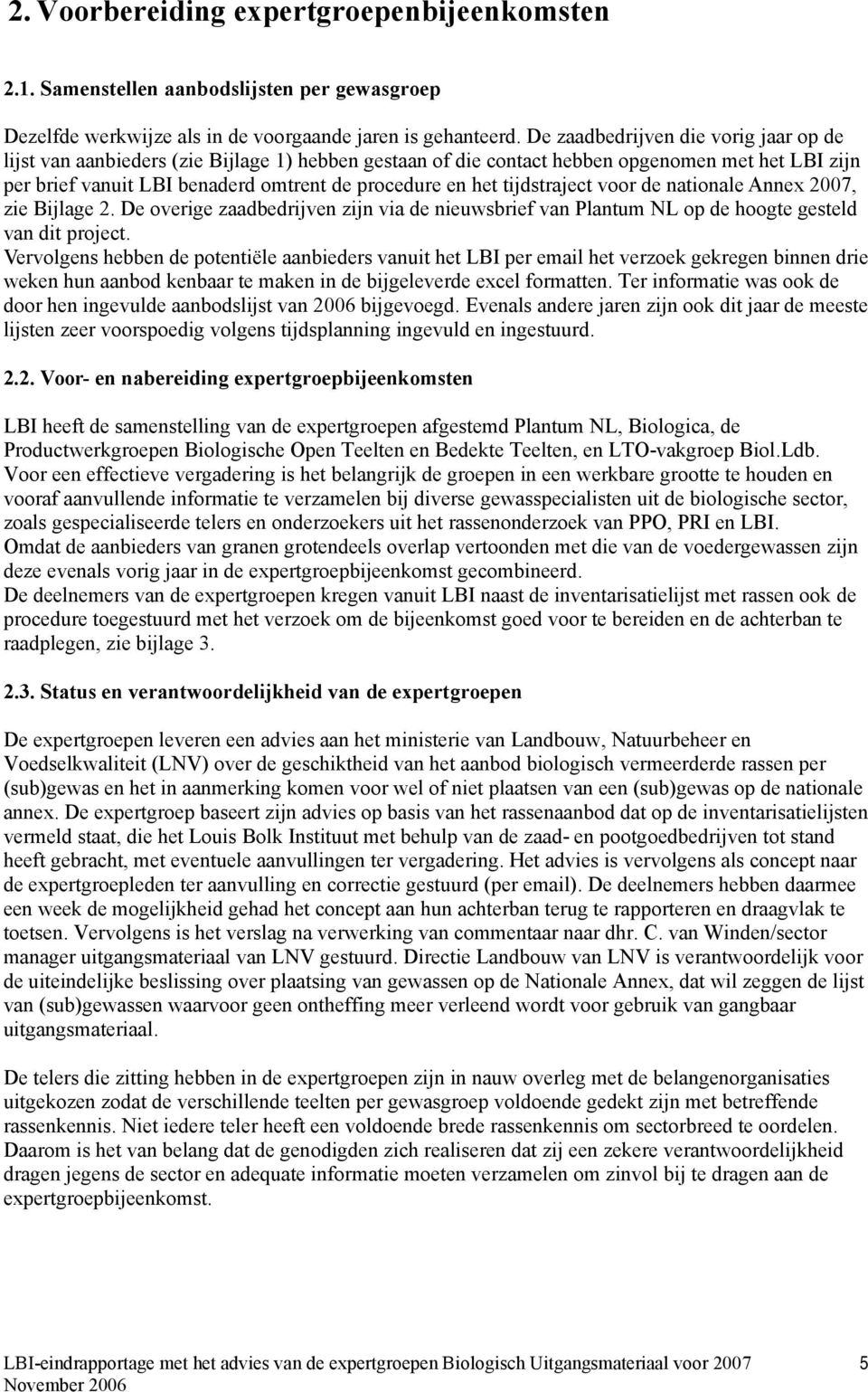 tijdstraject voor de nationale Annex 2007, zie Bijlage 2. De overige zaadbedrijven zijn via de nieuwsbrief van Plantum NL op de hoogte gesteld van dit project.