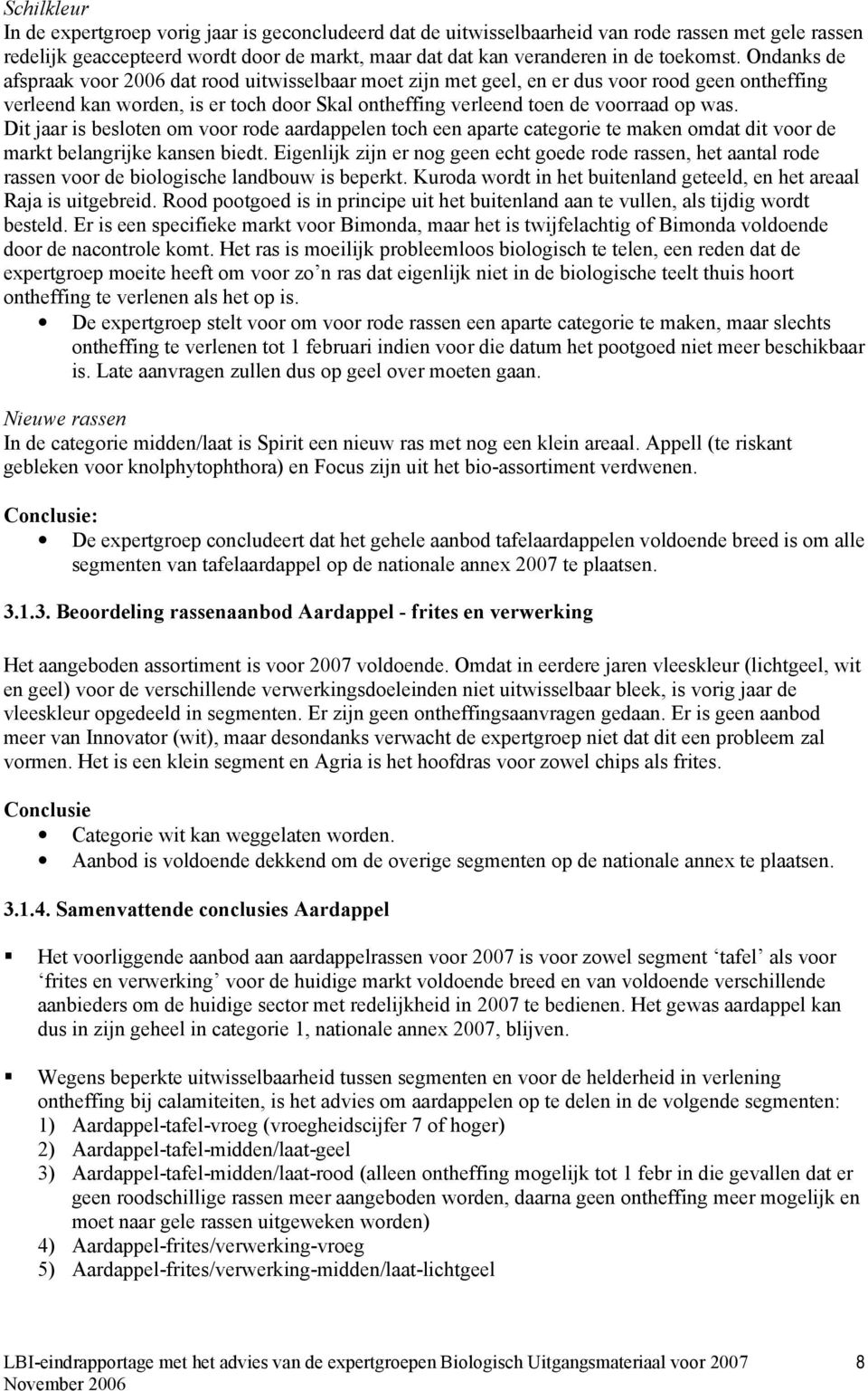 Dit jaar is besloten om voor rode aardappelen toch een aparte categorie te maken omdat dit voor de markt belangrijke kansen biedt.