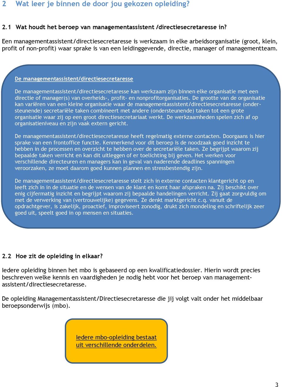 De managementassistent/directiesecretaresse De managementassistent/directiesecretaresse kan werkzaam zijn binnen elke organisatie met een directie of manager(s) van overheids-, profit- en