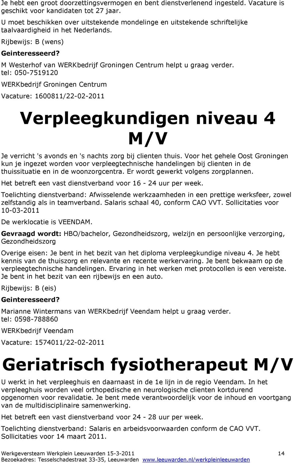 tel: 050-7519120 WERKbedrijf Groningen Centrum Vacature: 1600811/22-02-2011 Verpleegkundigen niveau 4 M/V Je verricht 's avonds en 's nachts zorg bij clienten thuis.