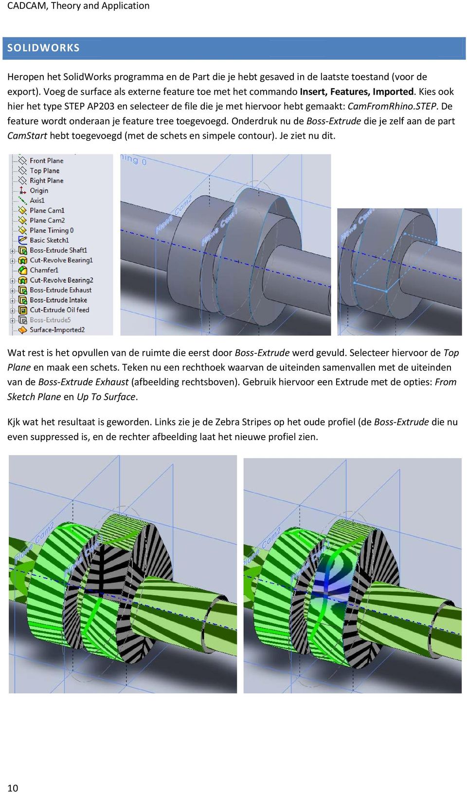 Onderdruk nu de Boss Extrude Je ziet nu die je zelf aan de part CamStartt hebt toegevoegd (met de schets en simpele contour). dit.