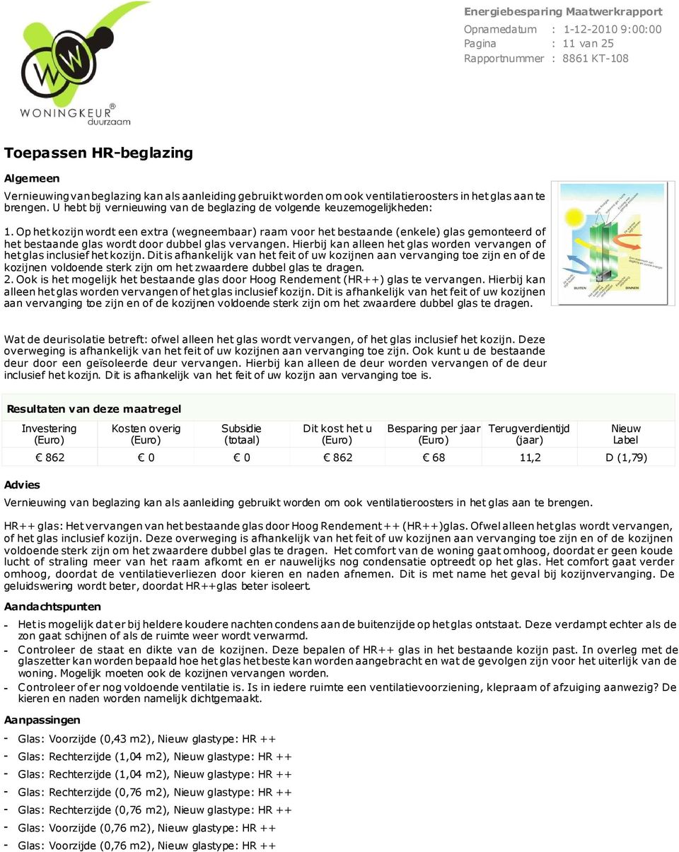 Op het kozijn wordt een extra (wegneembaar) raam voor het bestaande (enkele) glas gemonteerd of het bestaande glas wordt door dubbel glas vervangen.