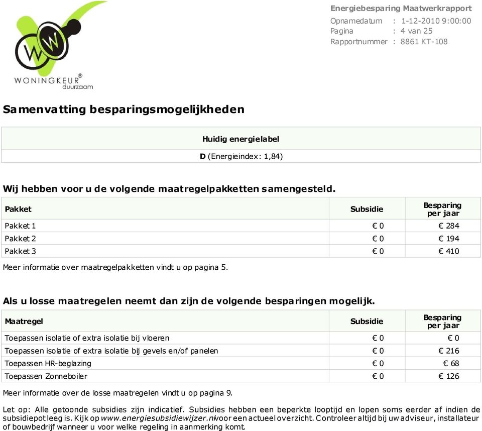 Als u losse maatregelen neemt dan zijn de volgende besparingen mogelijk.