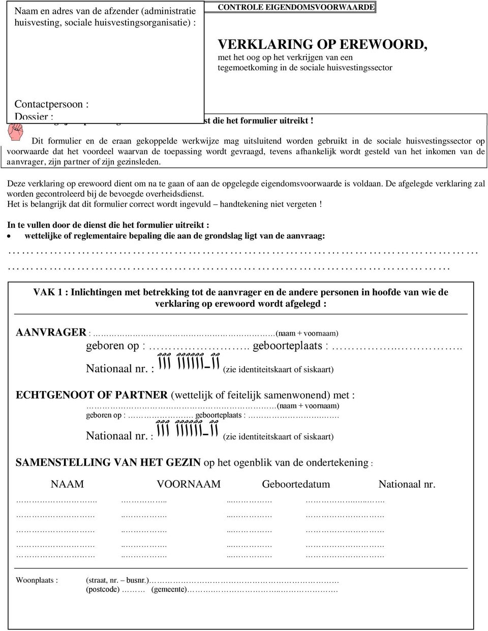 Dit formulier en de eraan gekoppelde werkwijze mag uitsluitend worden gebruikt in de sociale huisvestingssector op voorwaarde dat het voordeel waarvan de toepassing wordt gevraagd, tevens afhankelijk