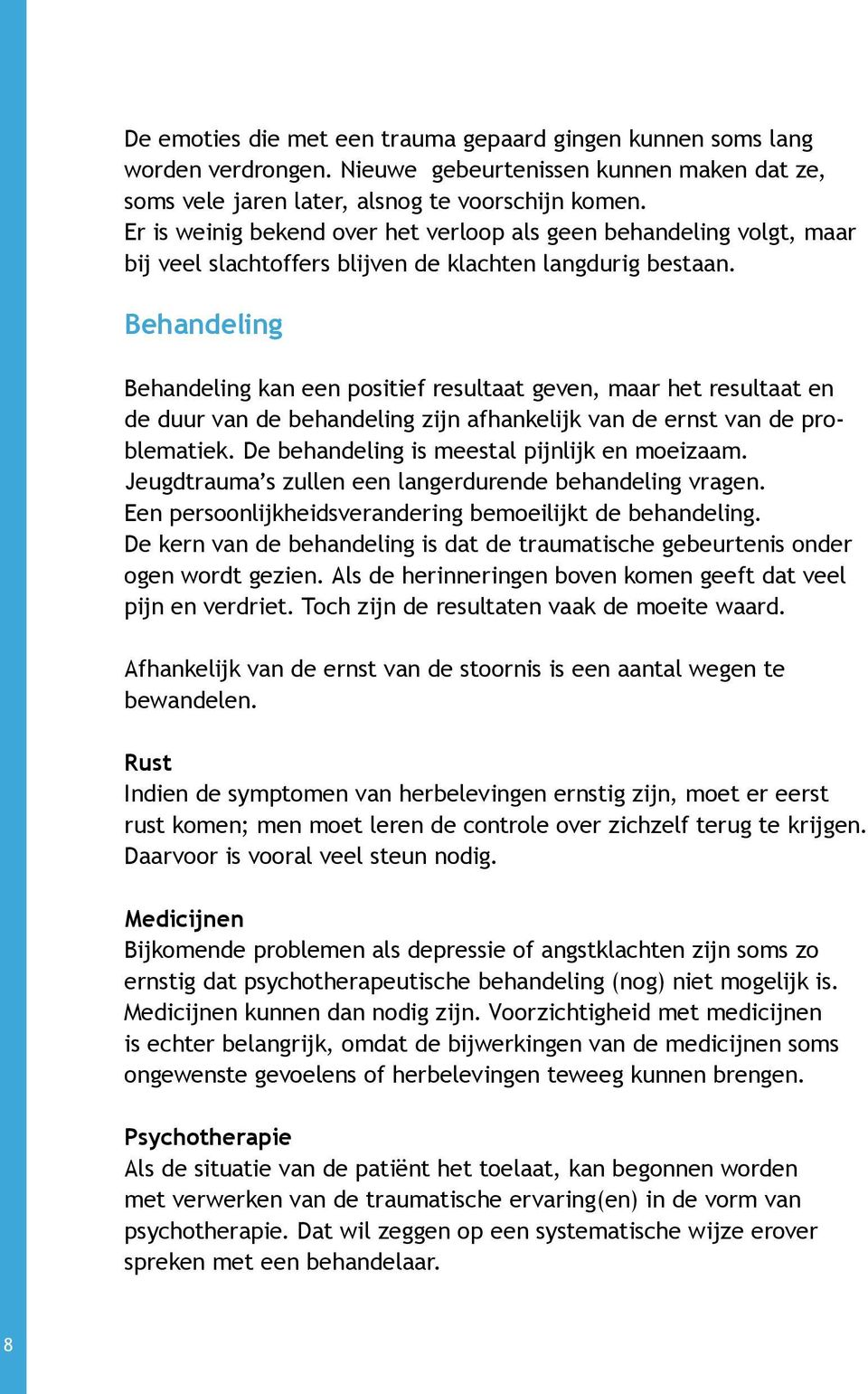 Behandeling Behandeling kan een positief resultaat geven, maar het resultaat en de duur van de behandeling zijn afhankelijk van de ernst van de problematiek.