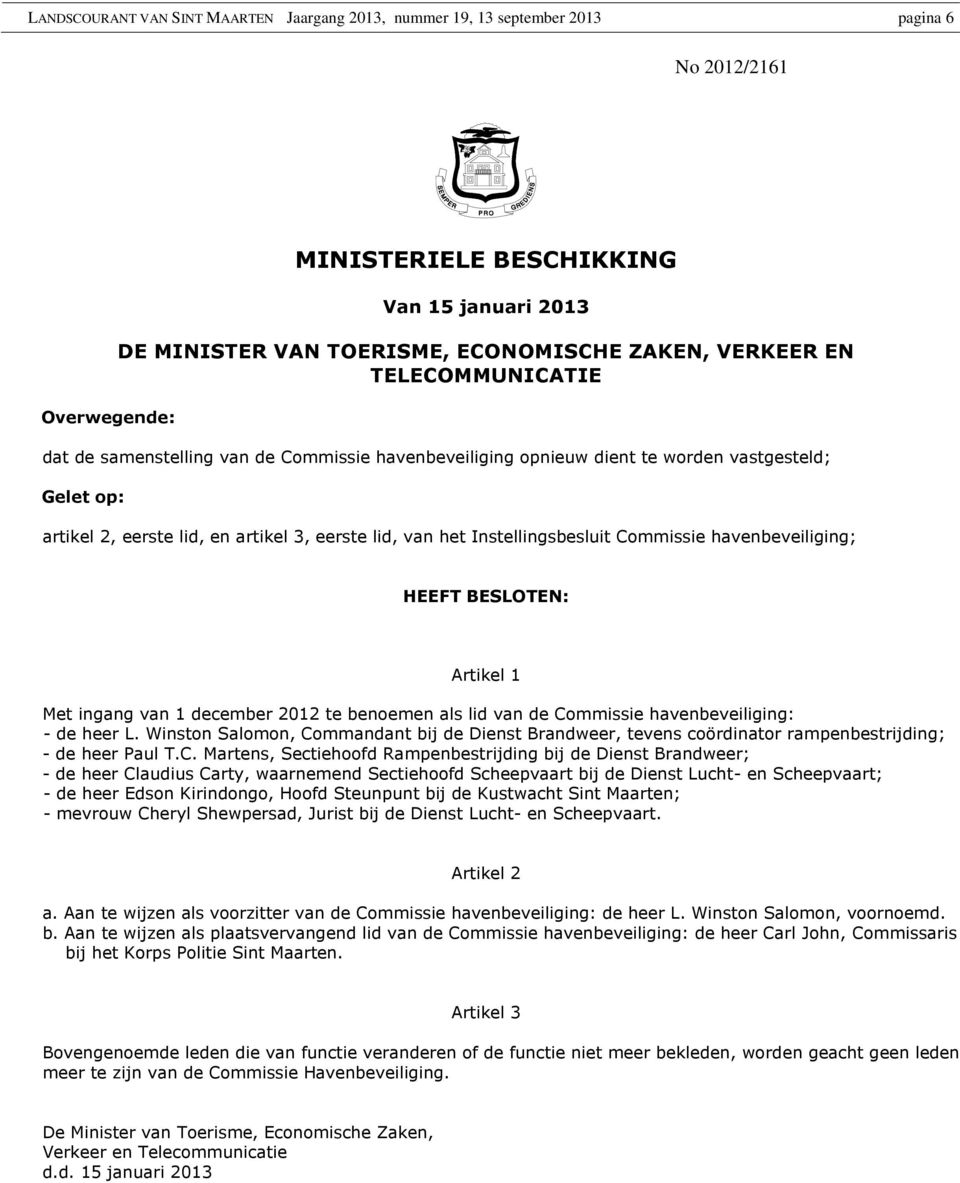 Instellingsbesluit Commissie havenbeveiliging; HEEFT BESLOTEN: Artikel 1 Met ingang van 1 december 2012 te benoemen als lid van de Commissie havenbeveiliging: - de heer L.