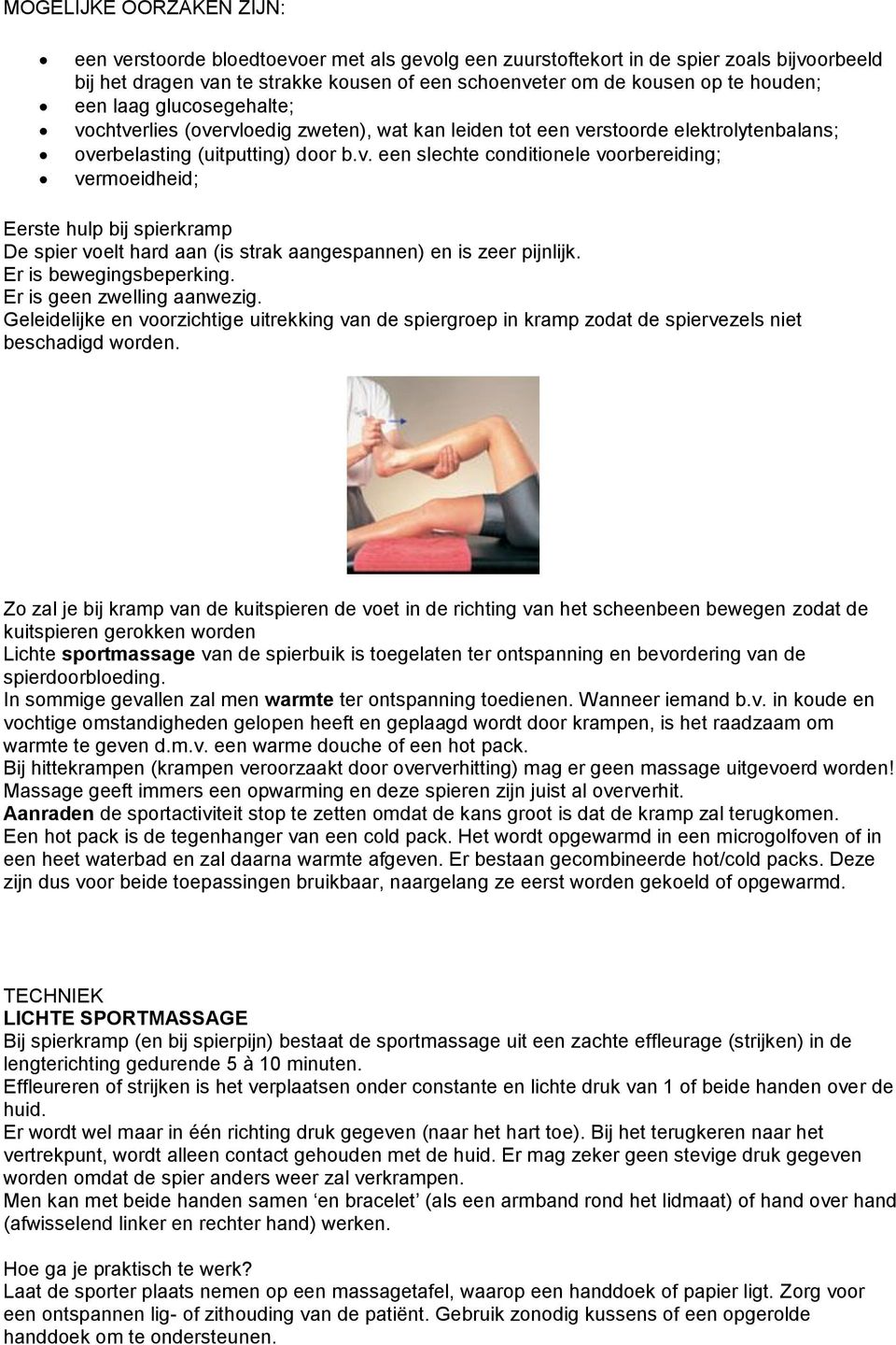 Er is bewegingsbeperking. Er is geen zwelling aanwezig. Geleidelijke en voorzichtige uitrekking van de spiergroep in kramp zodat de spiervezels niet beschadigd worden.