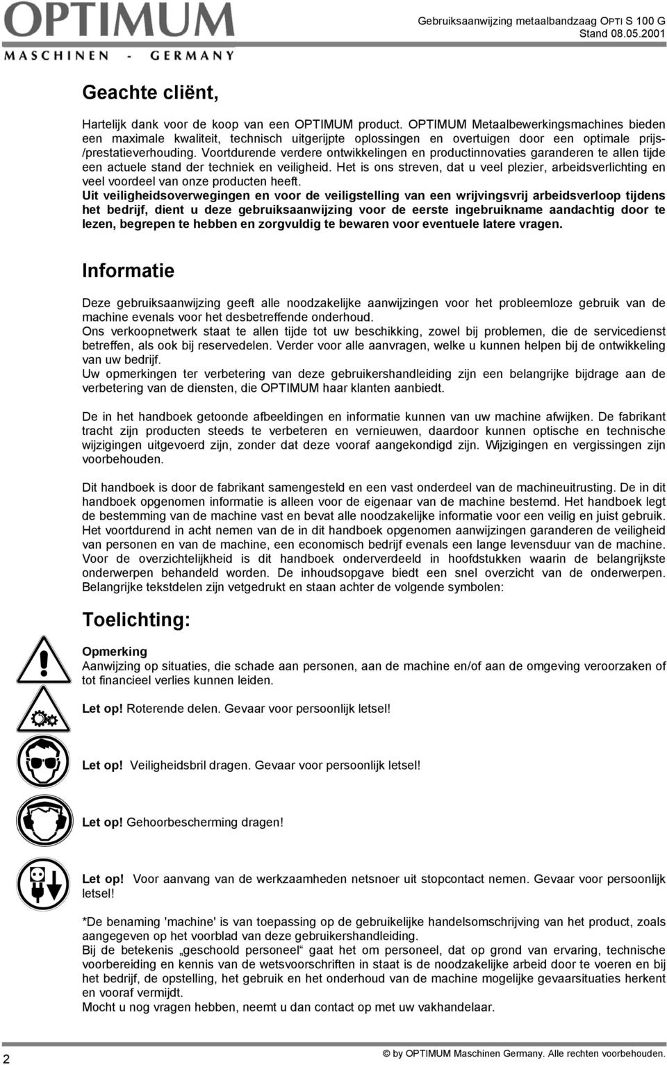 Voortdurende verdere ontwikkelingen en productinnovaties garanderen te allen tijde een actuele stand der techniek en veiligheid.