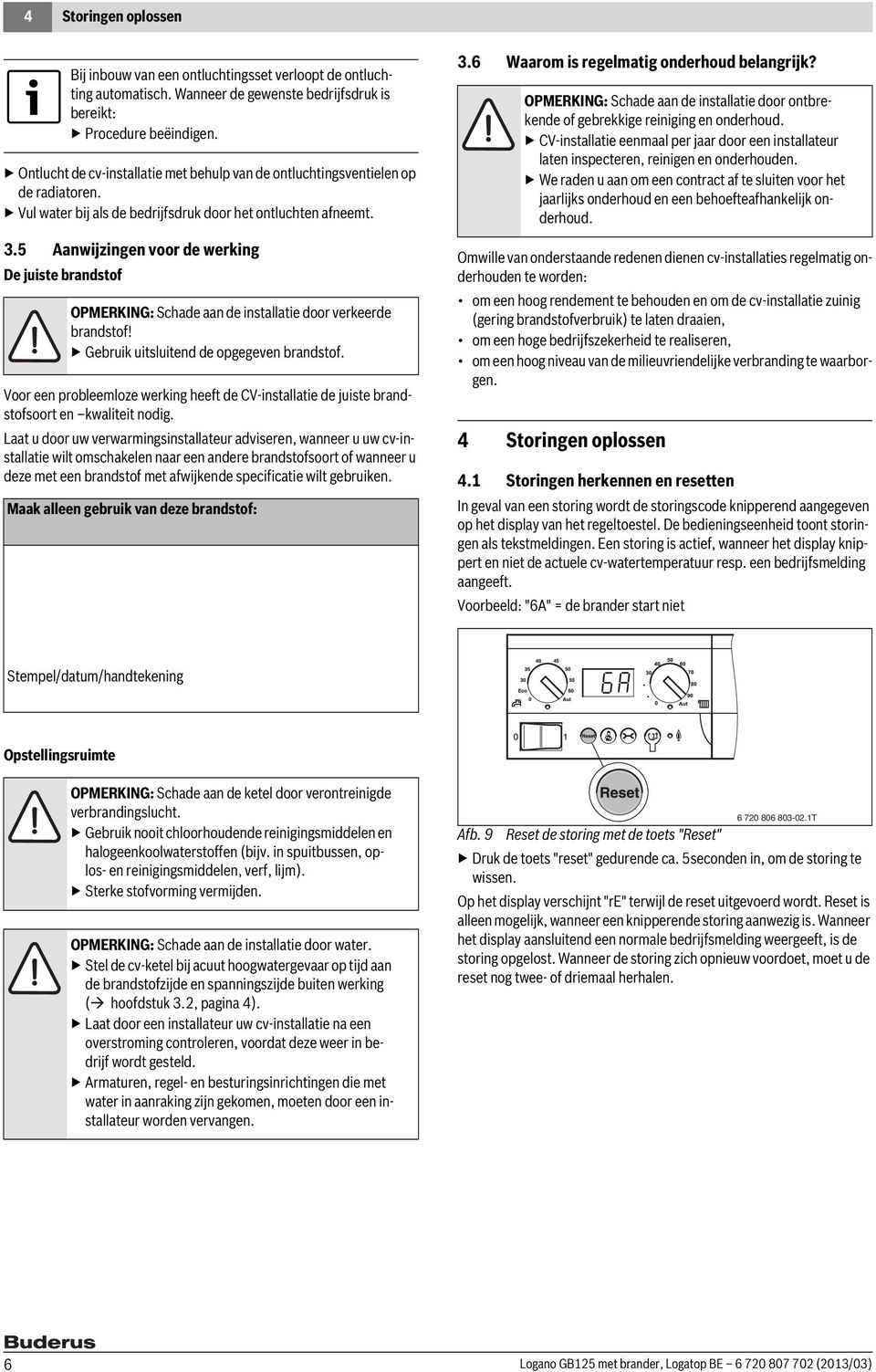 OPMERKING: Schade aan de installatie door verkeerde brandstof! Gebruik uitsluitend de opgegeven brandstof.