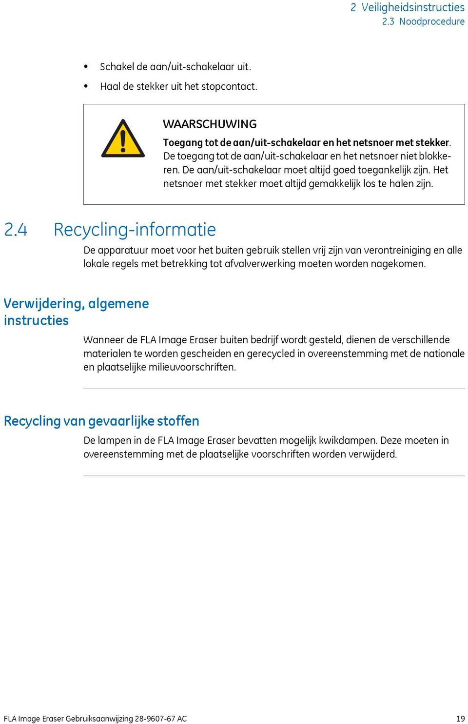 4 Recycling-informatie De apparatuur moet voor het buiten gebruik stellen vrij zijn van verontreiniging en alle lokale regels met betrekking tot afvalverwerking moeten worden nagekomen.