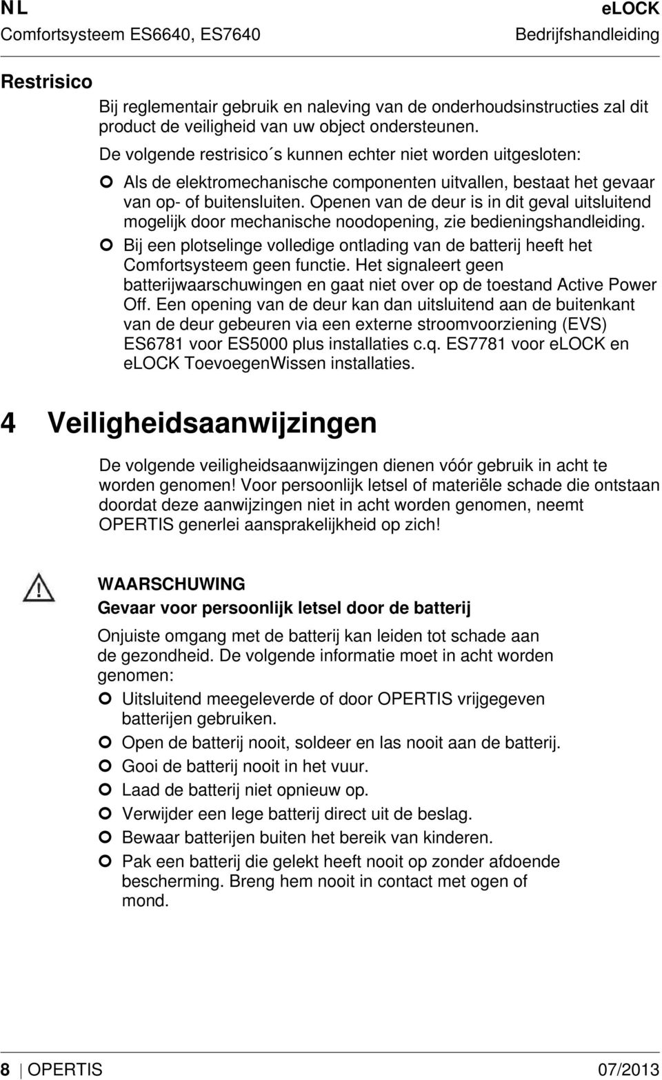 Openen van de deur is in dit geval uitsluitend mogelijk door mechanische noodopening, zie bedieningshandleiding.