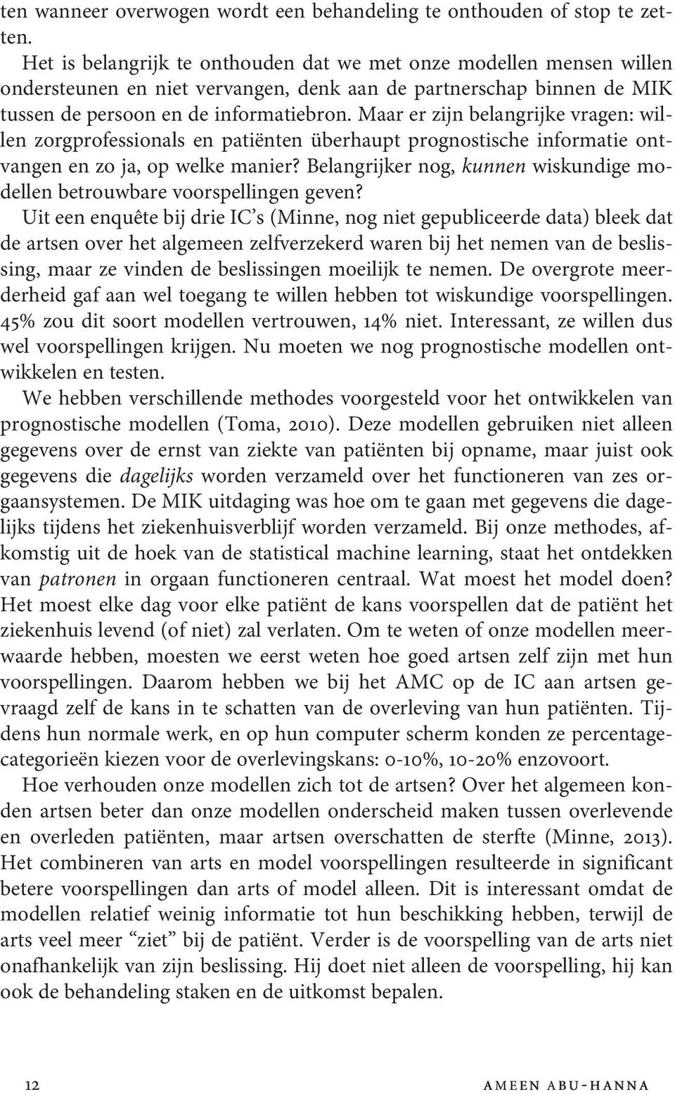 Maar er zijn belangrijke vragen: willen zorgprofessionals en patiënten überhaupt prognostische informatie ontvangen en zo ja, op welke manier?