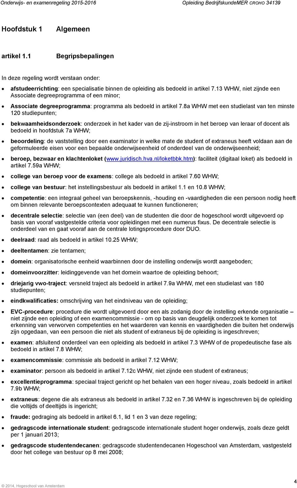 8a WHW met een studielast van ten minste 120 studiepunten; bekwaamheidsonderzoek: onderzoek in het kader van de zij-instroom in het beroep van leraar of docent als bedoeld in hoofdstuk 7a WHW;