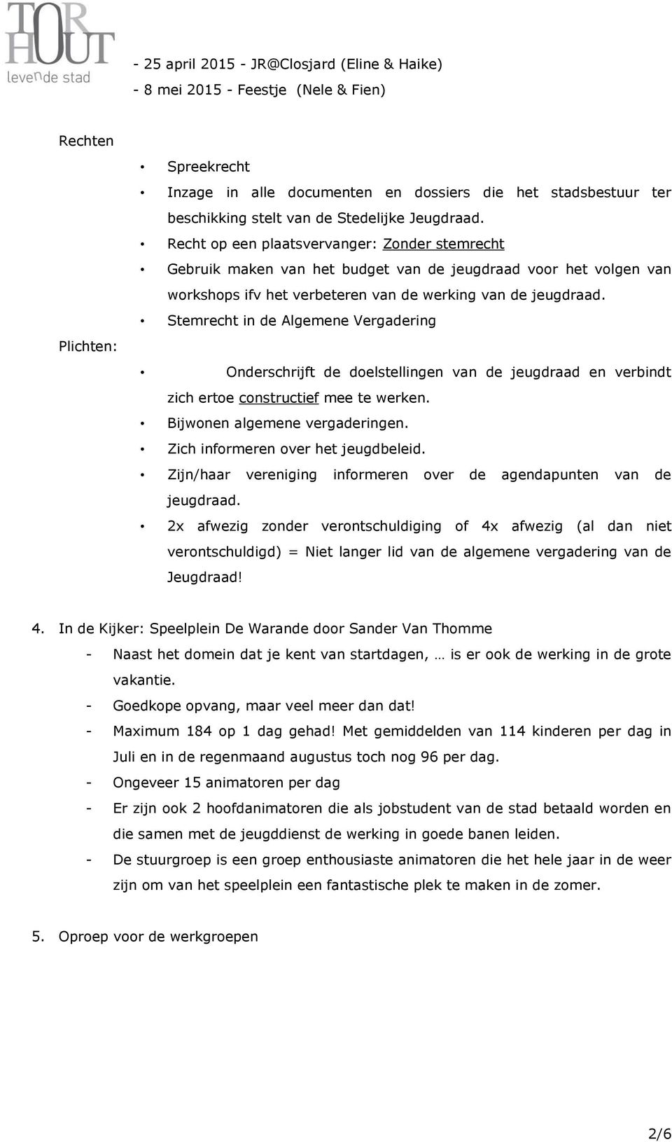 Stemrecht in de Algemene Vergadering Plichten: Onderschrijft de delstellingen van de jeugdraad en verbindt zich erte cnstructief mee te werken. Bijwnen algemene vergaderingen.