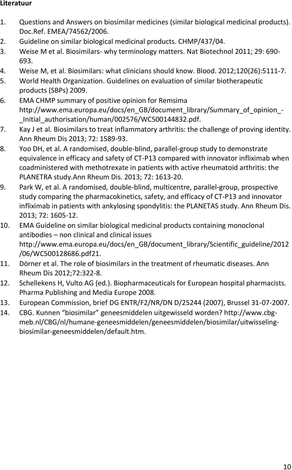 World Health Organization. Guidelines on evaluation of similar biotherapeutic products (SBPs) 2009. 6. EMA CHMP summary of positive opinion for Remsima http://www.ema.europa.