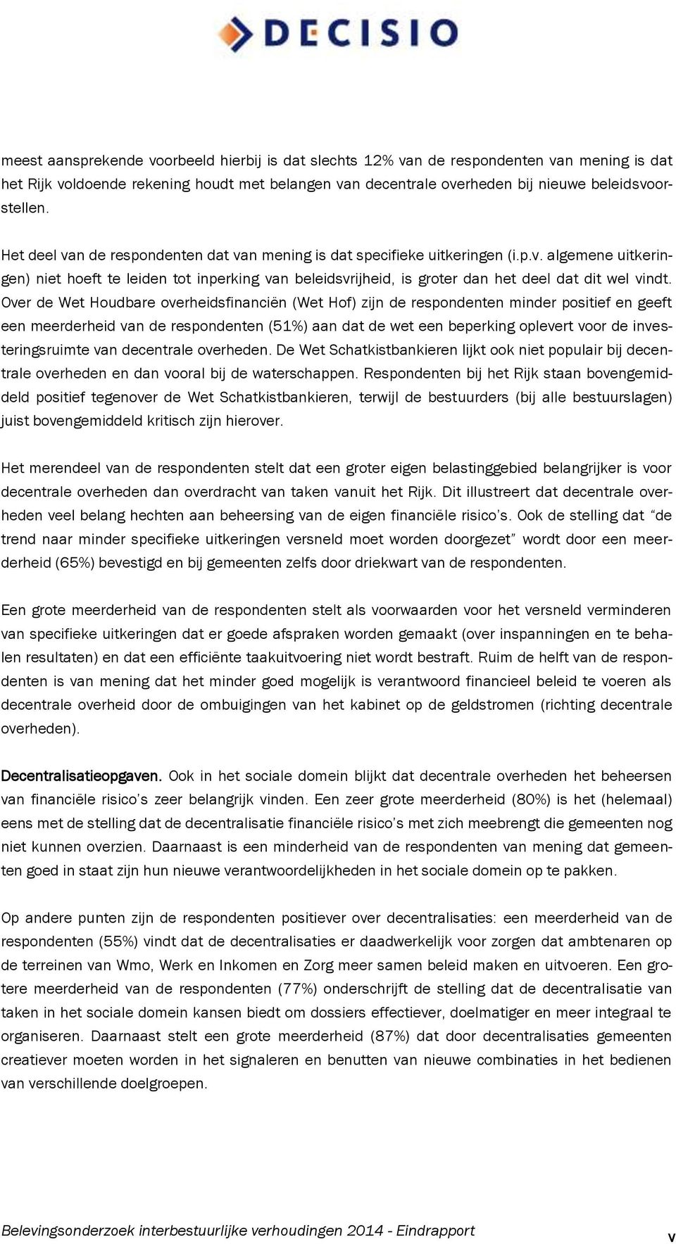 Over de Wet Houdbare overheidsfinanciën (Wet Hof) zijn de respondenten minder positief en geeft een meerderheid van de respondenten (51%) aan dat de wet een beperking oplevert voor de