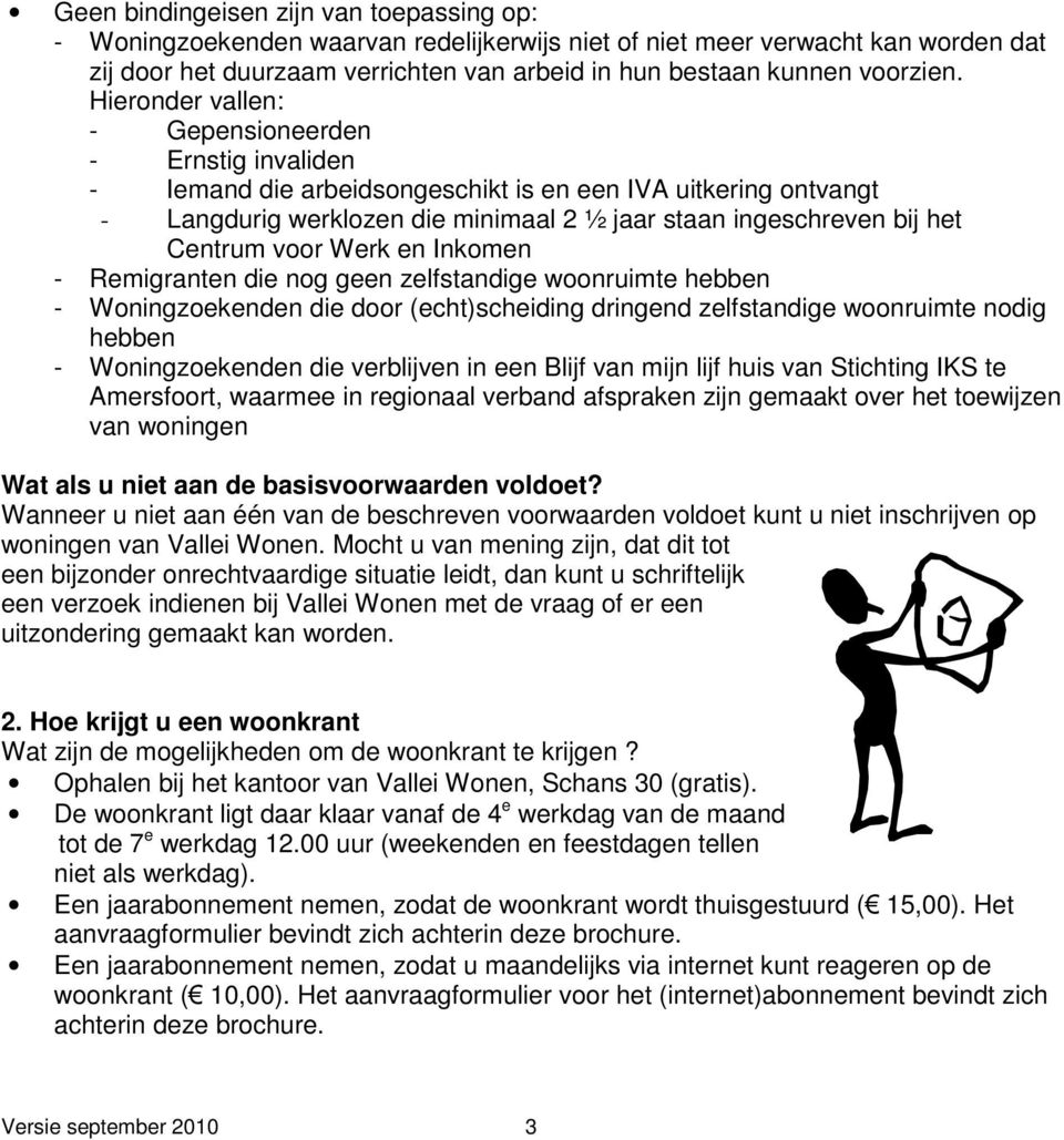 voor Werk en Inkomen - Remigranten die nog geen zelfstandige woonruimte hebben - Woningzoekenden die door (echt)scheiding dringend zelfstandige woonruimte nodig hebben - Woningzoekenden die