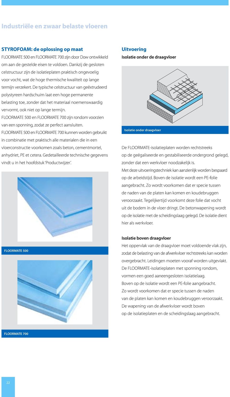 De typische celstructuur van geëxtrudeerd polystyreen hardschuim laat een hoge permanente belasting toe, zonder dat het materiaal noemenswaardig vervormt, ook niet op lange termijn.